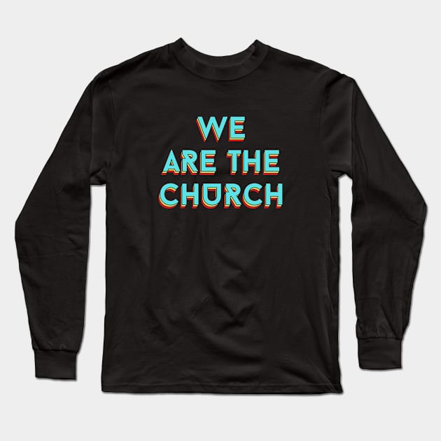 We Are The Church | Christian Typography Long Sleeve T-Shirt by All Things Gospel